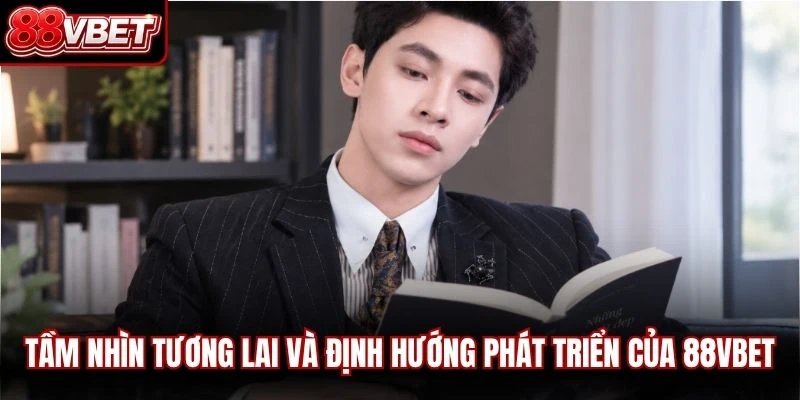 Tầm nhìn tương lai và định hướng phát triển của 88VBET