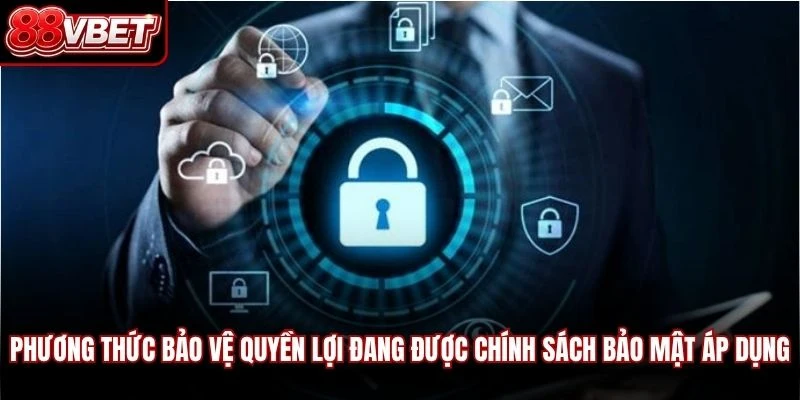 Phương thức bảo vệ quyền lợi đang được chính sách bảo mật 88VBET áp dụng