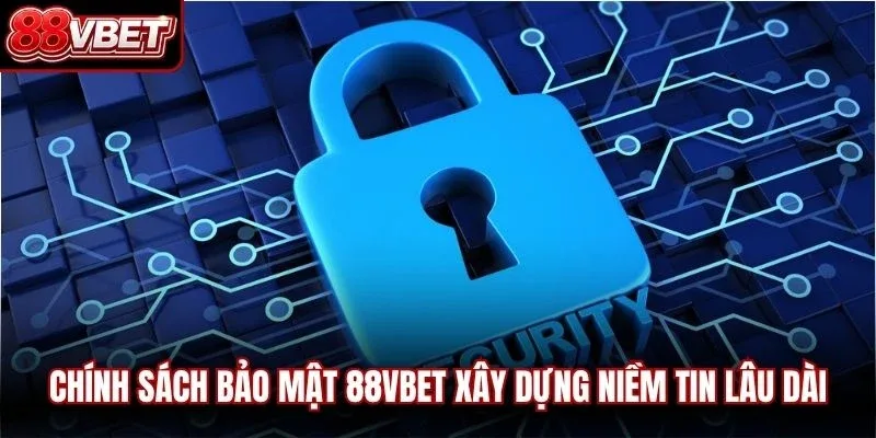 Chính sách bảo mật 88VBET xây dựng niềm tin lâu dài giữa nhà cái và cộng đồng