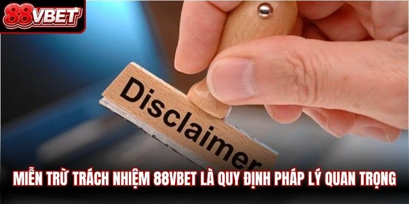 Miễn trừ trách nhiệm 88VBET là quy định pháp lý quan trọng